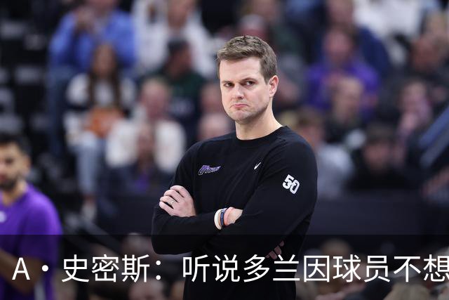A·史密斯：听说多兰因球员不想去白宫而不满